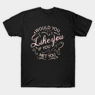 Would you like you if you met you T-Shirt